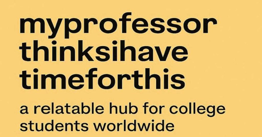 MyProfessorThinksIHaveTimeForThis.com